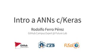 Intro a ANNs c/Keras
Rodolfo Ferro Pérez
GitHub Campus Expert @ Future Lab
 