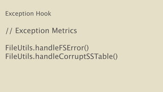 Exception Hook 
! 
// Exception Metrics 
! 
FileUtils.handleFSError() 
FileUtils.handleCorruptSSTable() 
 