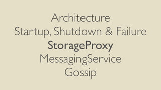 Architecture 
Startup, Shutdown & Failure 
StorageProxy 
MessagingService 
Gossip 
 