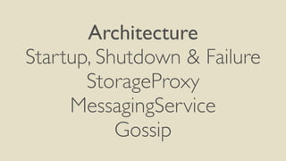 Architecture 
Startup, Shutdown & Failure 
StorageProxy 
MessagingService 
Gossip 
 
