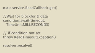 o.a.c.service.ReadCallback.get() 
! 
//Wait for blockfor & data 
condition.await(timeout, 
TimeUnit.MILLISECONDS) 
! 
// if condition not set 
throw ReadTimeoutException() 
! 
resolver.resolve() 
 