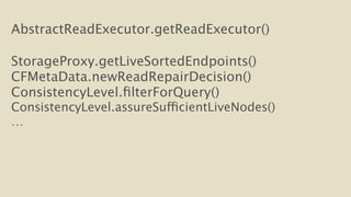 AbstractReadExecutor.getReadExecutor() 
! 
StorageProxy.getLiveSortedEndpoints() 
CFMetaData.newReadRepairDecision() 
ConsistencyLevel.filterForQuery() 
ConsistencyLevel.assureSufficientLiveNodes() 
… 
 
