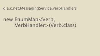 o.a.c.net.MessagingService.verbHandlers 
! 
new EnumMap<Verb, 
IVerbHandler>(Verb.class) 
 