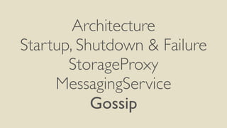 Architecture 
Startup, Shutdown & Failure 
StorageProxy 
MessagingService 
Gossip 
 
