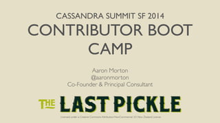 CASSANDRA SUMMIT SF 2014 
CONTRIBUTOR BOOT 
CAMP 
Aaron Morton 
@aaronmorton 
Co-Founder & Principal Consultant 
Licensed under a Creative Commons Attribution-NonCommercial 3.0 New Zealand License 
 