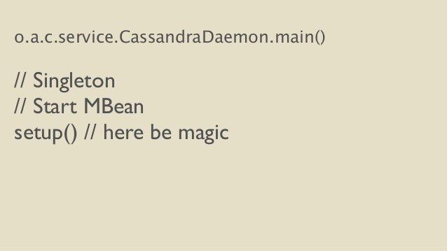 o.a.c.service.CassandraDaemon.main()
!
// Singleton
// Start MBean
setup() // here be magic
