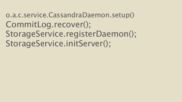 o.a.c.service.CassandraDaemon.setup()
CommitLog.recover();
StorageService.registerDaemon();
StorageService.initServer()...