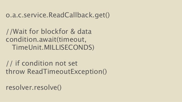 o.a.c.service.ReadCallback.get()
!
//Wait for blockfor & data
condition.await(timeout,
TimeUnit.MILLISECONDS)
!
// i...