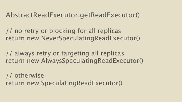 AbstractReadExecutor.getReadExecutor()
!
// no retry or blocking for all replicas
return new NeverSpeculatingReadExecut...