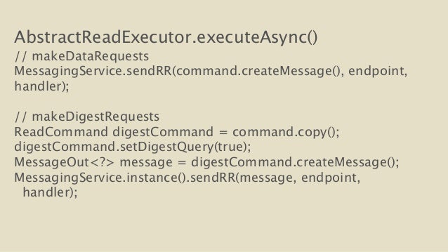 AbstractReadExecutor.executeAsync()
// makeDataRequests
MessagingService.sendRR(command.createMessage(), endpoint,
hand...