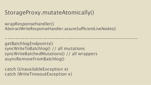 StorageProxy.mutateAtomically()
!
wrapResponseHandler()
AbstractWriteResponseHandler.assureSufficientLiveNodes()
!
--...