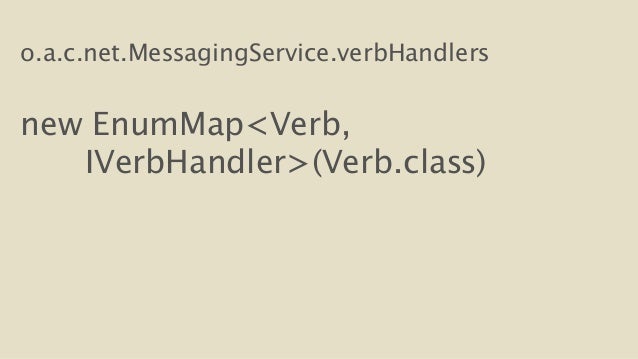 o.a.c.net.MessagingService.verbHandlers
!
new EnumMap<Verb,
IVerbHandler>(Verb.class)