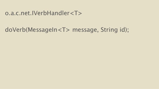 o.a.c.net.IVerbHandler<T>
!
doVerb(MessageIn<T> message, String id);
!