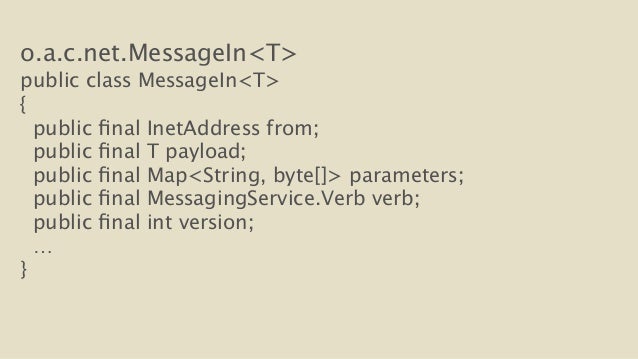 o.a.c.net.MessageIn<T>
public class MessageIn<T>
{
public final InetAddress from;
public final T payload;
public fina...