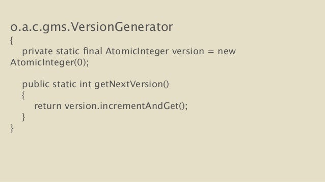 o.a.c.gms.VersionGenerator
{
private static final AtomicInteger version = new
AtomicInteger(0);
!
public static int g...