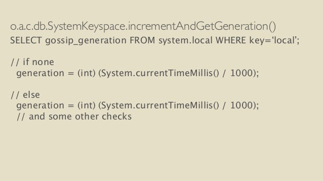 o.a.c.db.SystemKeyspace.incrementAndGetGeneration()
SELECT gossip_generation FROM system.local WHERE key=‘local’;
!
// ...