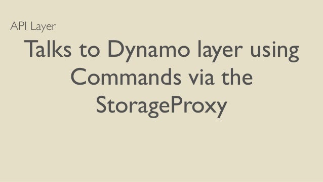API Layer
Talks to Dynamo layer using
Commands via the
StorageProxy