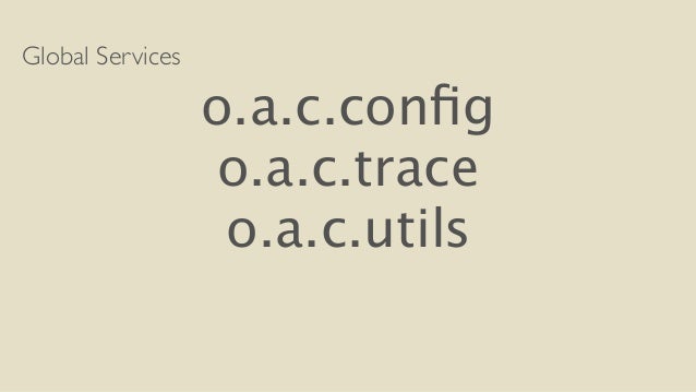 Global Services
o.a.c.config
o.a.c.trace
o.a.c.utils
