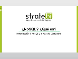 ¿NoSQL? ¿Qué es?
Introducción a NoSQL y a Apache Cassandra
 