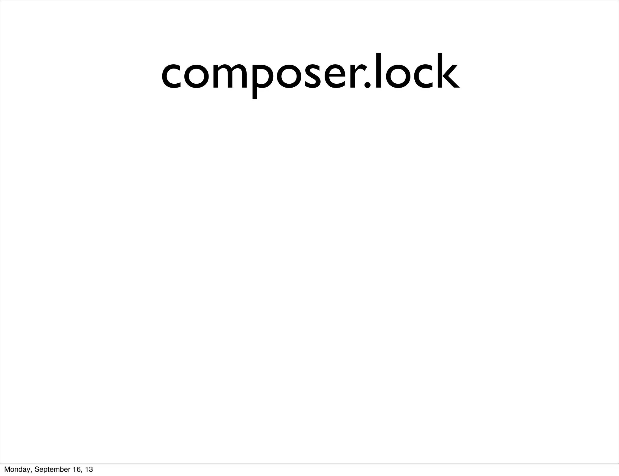 composer.lock
Monday, September 16, 13
 