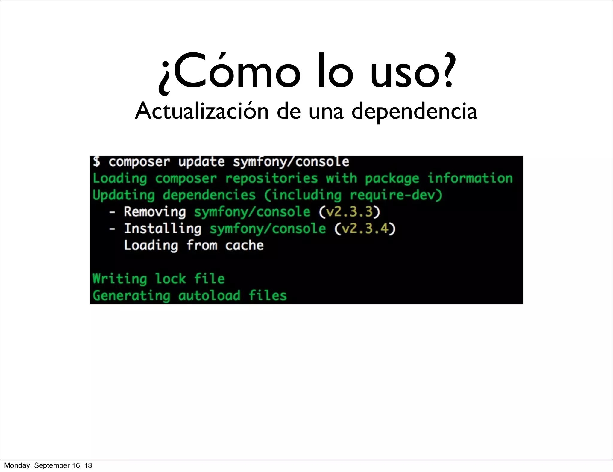 ¿Cómo lo uso?
Actualización de una dependencia
Monday, September 16, 13
 