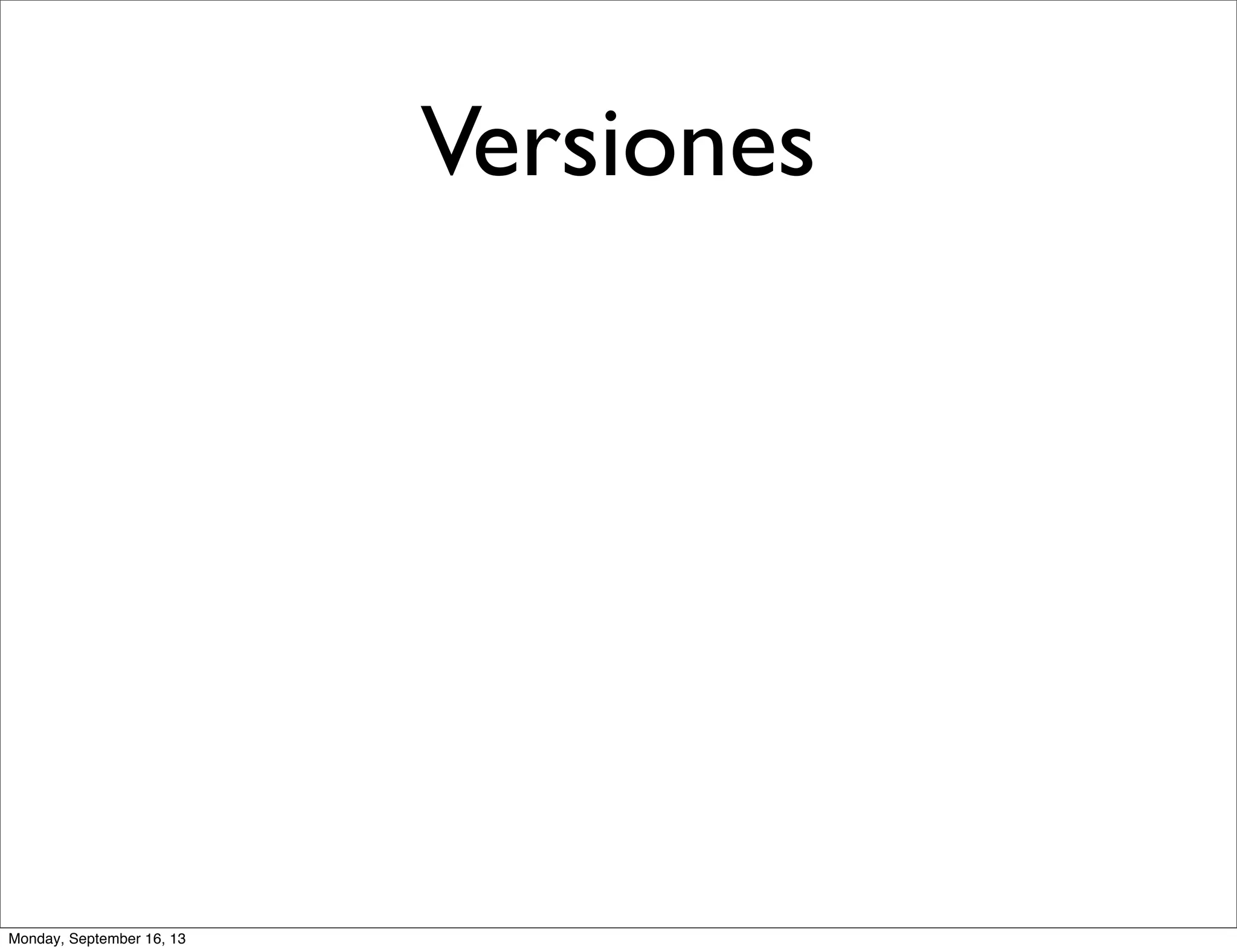 Versiones
Monday, September 16, 13
 