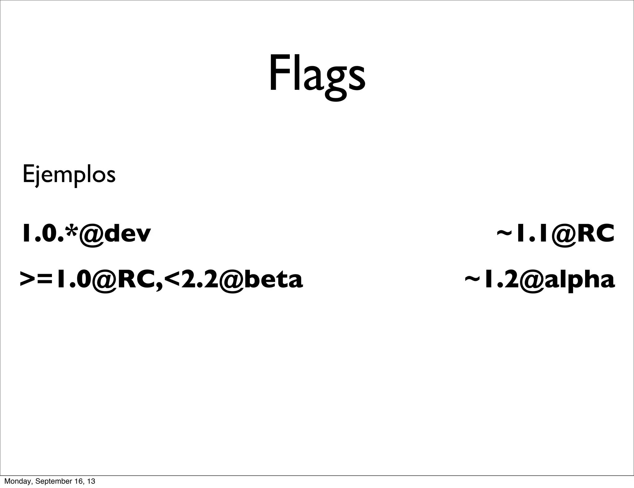 1.0.*@dev
>=1.0@RC,<2.2@beta
~1.1@RC
~1.2@alpha
Flags
Ejemplos
Monday, September 16, 13
 