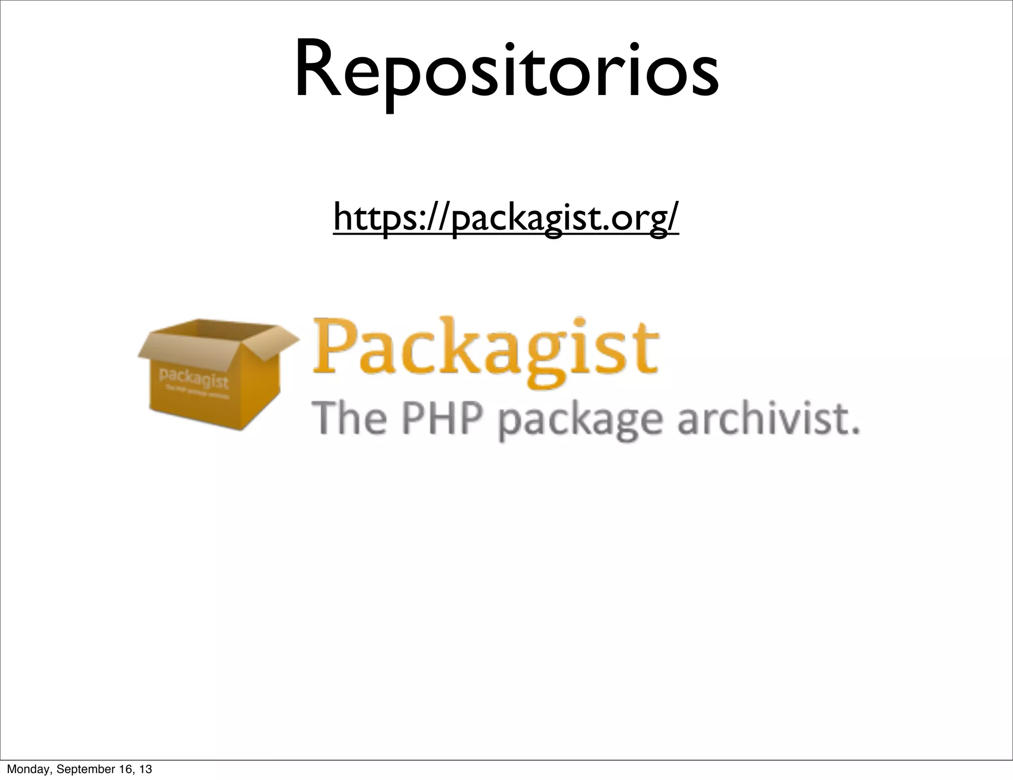 Repositorios
https://packagist.org/
Monday, September 16, 13
 