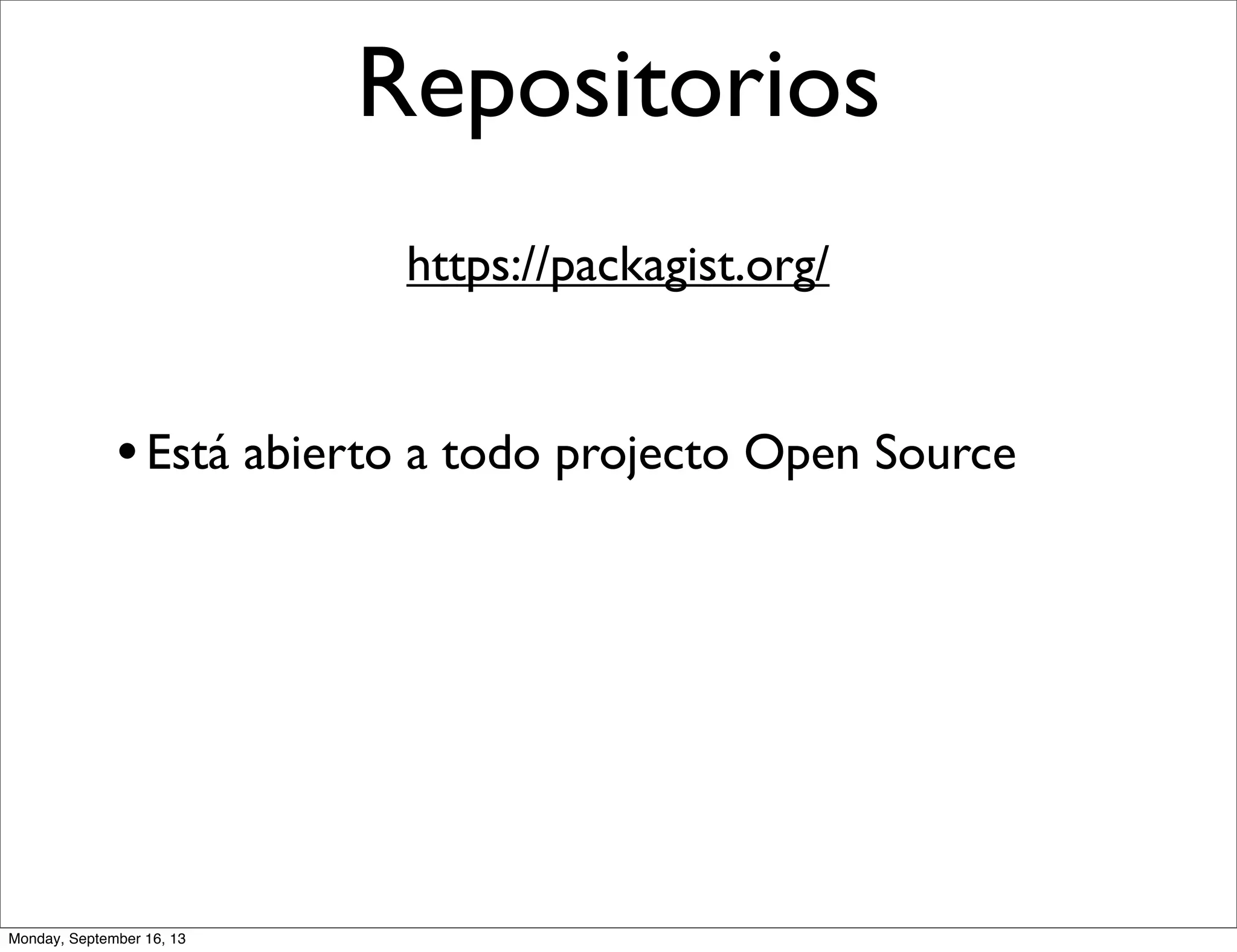 Repositorios
https://packagist.org/
•Está abierto a todo projecto Open Source
Monday, September 16, 13
 
