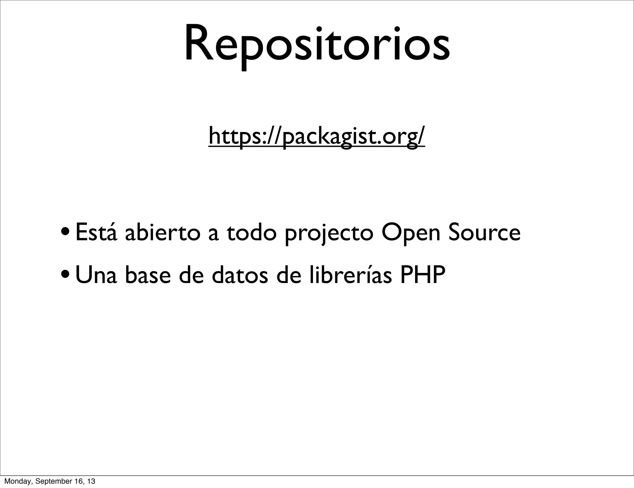 Repositorios
https://packagist.org/
•Está abierto a todo projecto Open Source
•Una base de datos de librerías PHP
Monday, September 16, 13
 