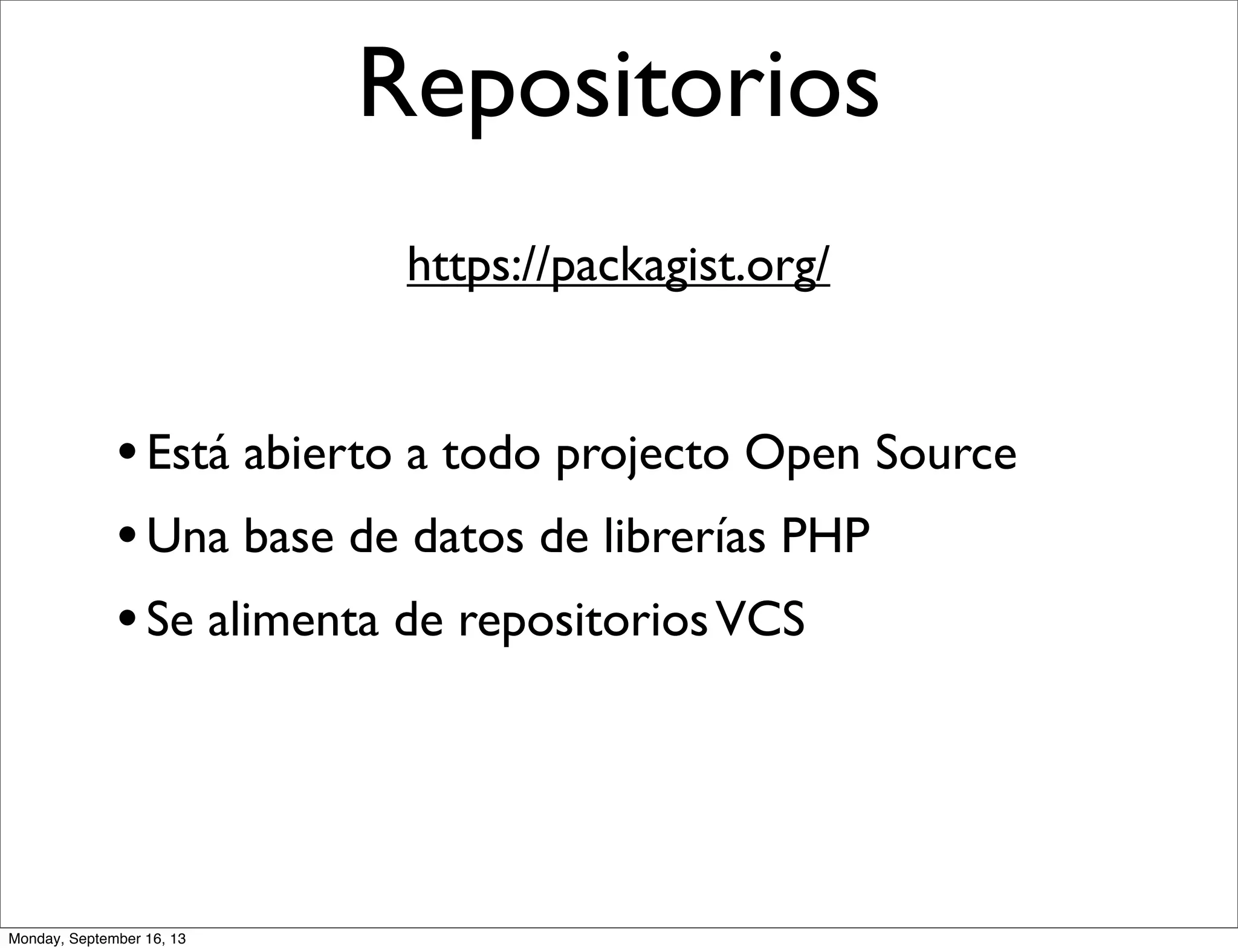 Repositorios
https://packagist.org/
•Está abierto a todo projecto Open Source
•Una base de datos de librerías PHP
•Se alimenta de repositoriosVCS
Monday, September 16, 13
 