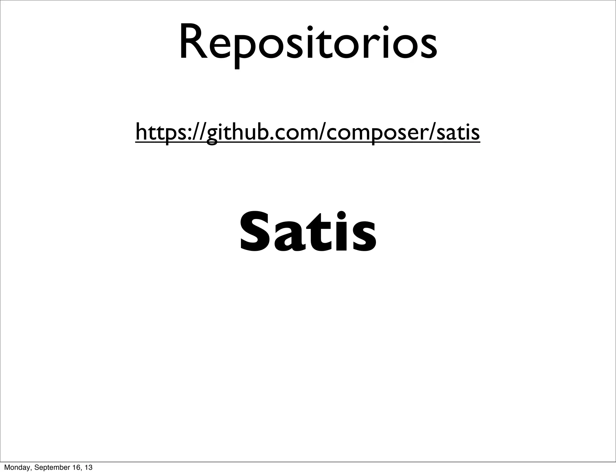 Repositorios
https://github.com/composer/satis
Satis
Monday, September 16, 13
 