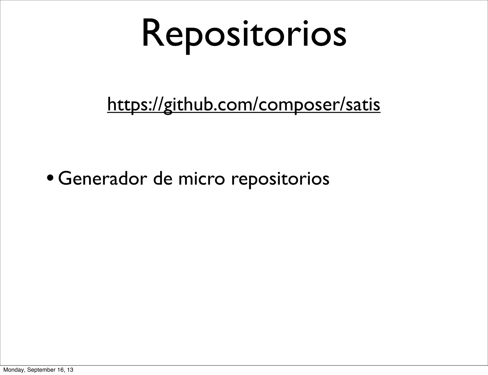 Repositorios
https://github.com/composer/satis
•Generador de micro repositorios
Monday, September 16, 13
 