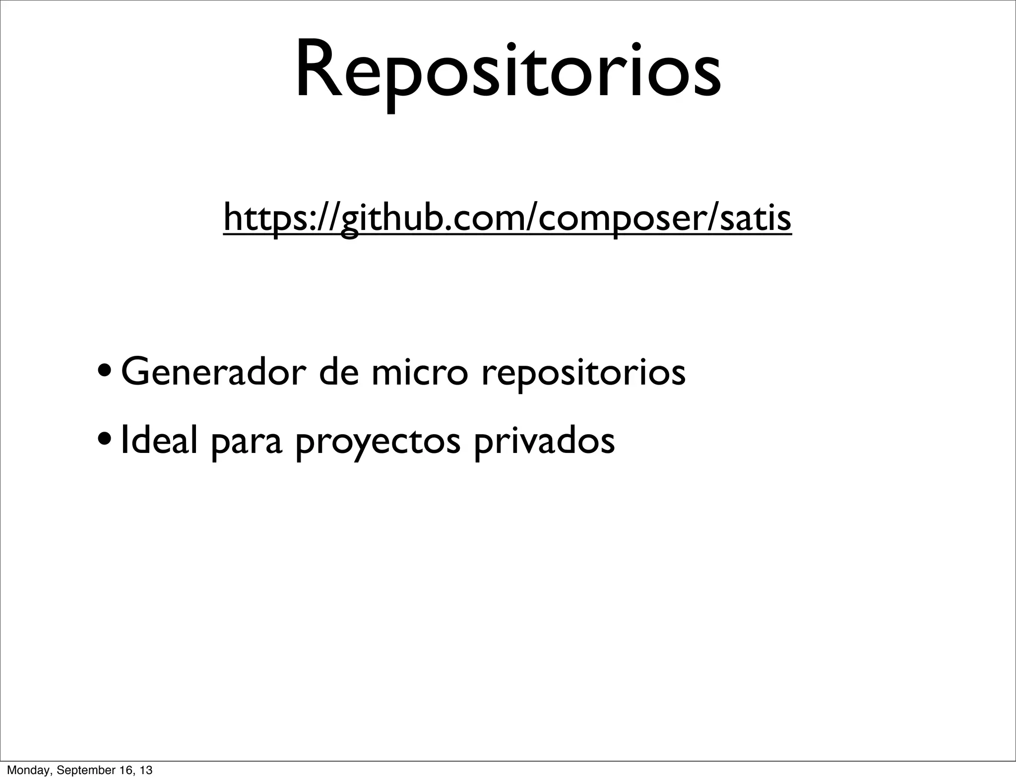 Repositorios
https://github.com/composer/satis
•Generador de micro repositorios
•Ideal para proyectos privados
Monday, September 16, 13
 
