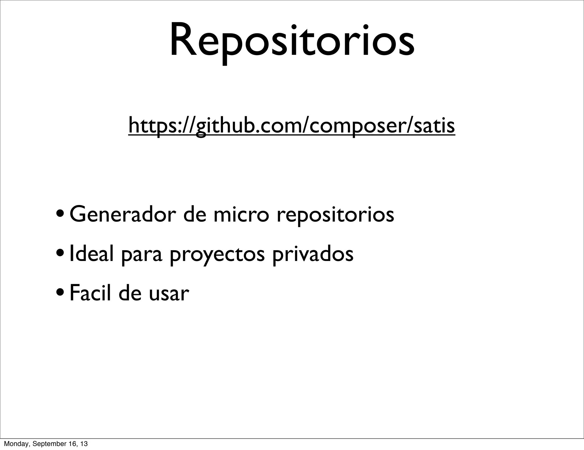 Repositorios
https://github.com/composer/satis
•Generador de micro repositorios
•Ideal para proyectos privados
•Facil de usar
Monday, September 16, 13
 