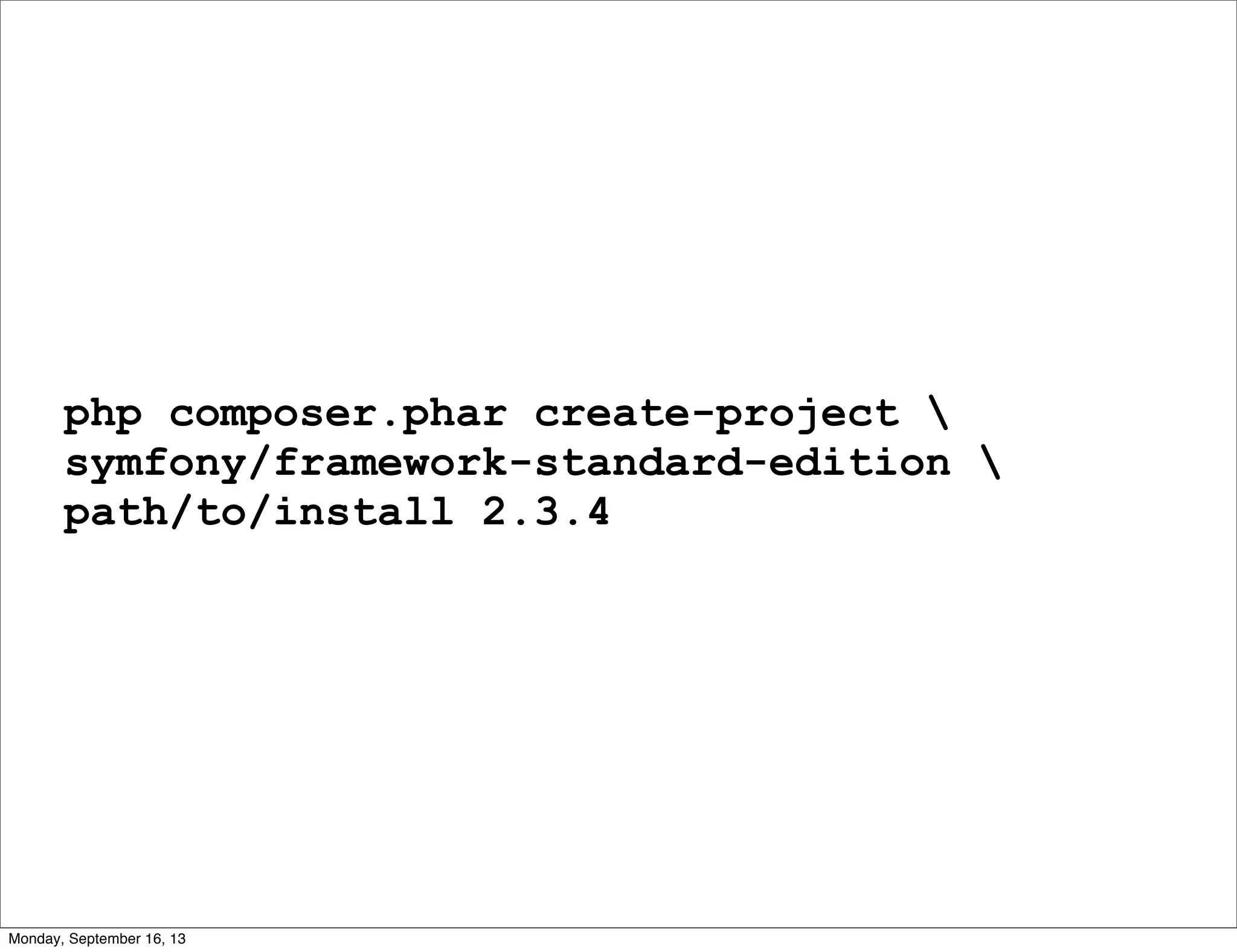 php composer.phar create-project 
symfony/framework-standard-edition 
path/to/install 2.3.4
Monday, September 16, 13
 