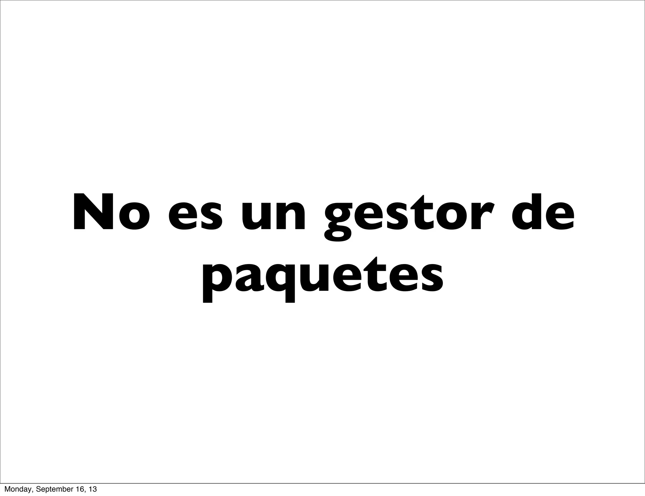 No es un gestor de
paquetes
Monday, September 16, 13
 