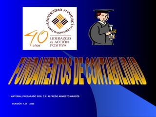 FUNDAMENTOS DE CONTABILIDAD MATERIAL PREPARADO POR: C.P. ALFREDO ARMESTO GARCÉS VERSIÓN  1.21  2005 