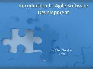 Introduction to Agile Software
Development
Abhilash Chandran
Xerox
 
