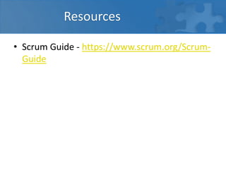 Resources
• Scrum Guide - https://www.scrum.org/Scrum-
Guide
 
