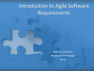 Introduction to Agile Software
Requirements
Abhilash Chandran
Development Manager
Xerox
 