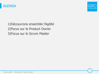 2
1|Découvrons ensemble l’Agilité
2|Focus sur le Product Owner
3|Focus sur le Scrum Master
Parlons Agilité ! - Introduction à l'approche Agile
AGENDA
 