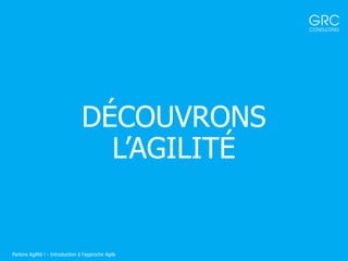 DÉCOUVRONS
L’AGILITÉ
Parlons Agilité ! - Introduction à l'approche Agile
 