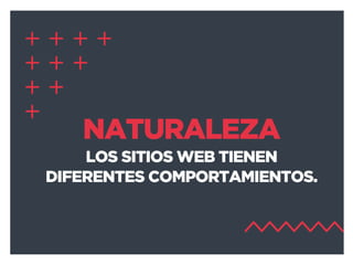 LOS SITIOS WEB TIENEN
DIFERENTES COMPORTAMIENTOS.
NATURALEZA
 