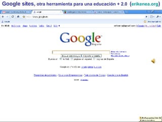 Google sites,  otra herramienta para una educación + 2.0  ( erikenea.org ) 