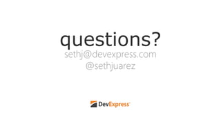 questions? 
sethj@devexpress.com 
@sethjuarez 
