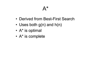 A*
• Derived from Best-First Search
• Uses both g(n) and h(n)
• A* is optimal
• A* is complete
 