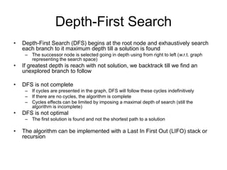 Depth-First Search
• Depth-First Search (DFS) begins at the root node and exhaustively search
each branch to it maximum de...