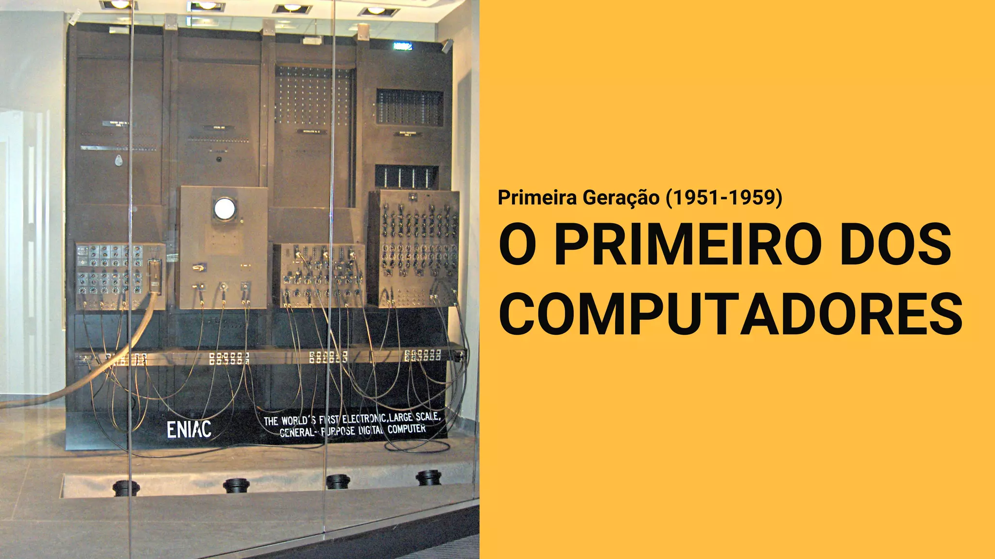 O PRIMEIRO DOS
COMPUTADORES
Primeira Geração (1951-1959)
 