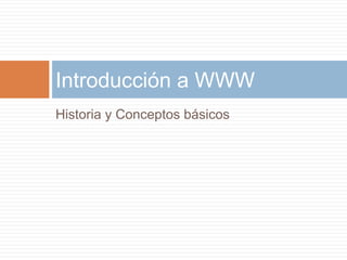 Historia y Conceptos básicos Introducción a WWW 